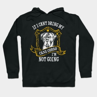 If I Can't Bring My Cane Corso I'm Not Going Hoodie